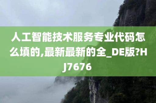 人工智能技术服务专业代码怎么填的,最新最新的全_DE版?HJ7676