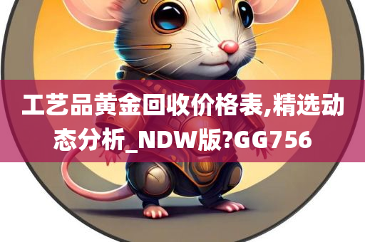 工艺品黄金回收价格表,精选动态分析_NDW版?GG756