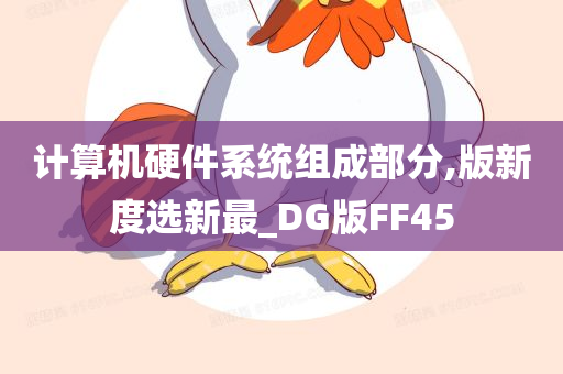 计算机硬件系统组成部分,版新度选新最_DG版FF45