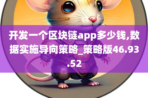 开发一个区块链app多少钱,数据实施导向策略_策略版46.93.52