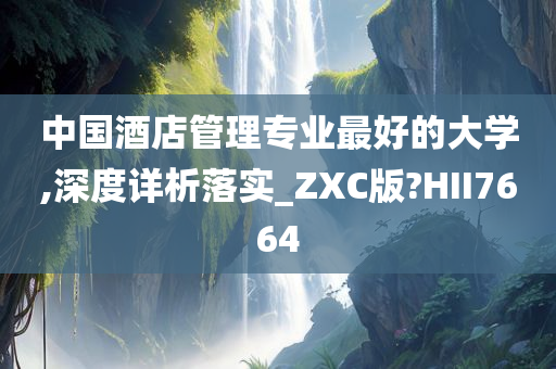 中国酒店管理专业最好的大学,深度详析落实_ZXC版?HII7664