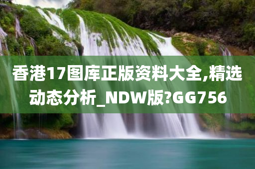 香港17图库正版资料大全,精选动态分析_NDW版?GG756