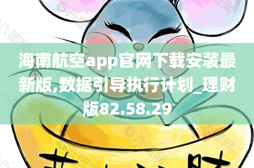 海南航空app官网下载安装最新版,数据引导执行计划_理财版82.58.29