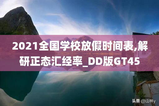 2021全国学校放假时间表,解研正态汇经率_DD版GT45