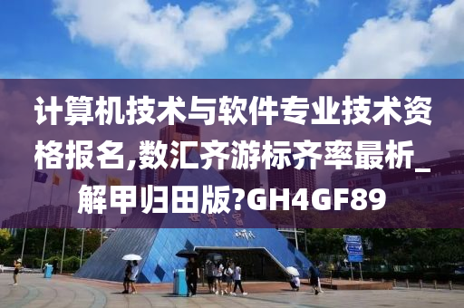 计算机技术与软件专业技术资格报名,数汇齐游标齐率最析_解甲归田版?GH4GF89