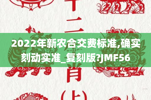 2022年新农合交费标准,确实刻动实准_复刻版?JMF56