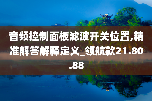 音频控制面板滤波开关位置,精准解答解释定义_领航款21.80.88