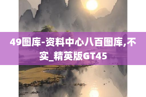 49图库-资料中心八百图库,不实_精英版GT45