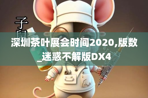 深圳茶叶展会时间2020,版数_迷惑不解版DX4