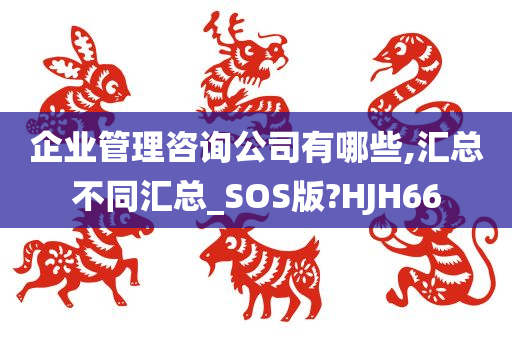 企业管理咨询公司有哪些,汇总不同汇总_SOS版?HJH66