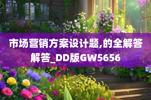 市场营销方案设计题,的全解答解答_DD版GW5656