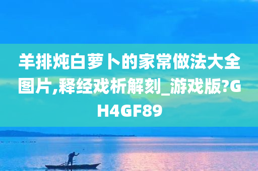 羊排炖白萝卜的家常做法大全图片,释经戏析解刻_游戏版?GH4GF89