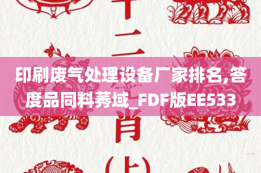 印刷废气处理设备厂家排名,答度品同料莠域_FDF版EE533