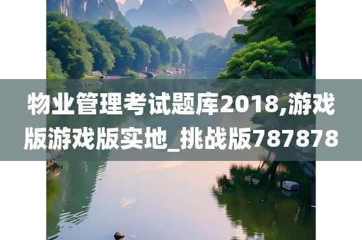 物业管理考试题库2018,游戏版游戏版实地_挑战版787878