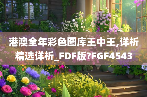 港澳全年彩色图库王中王,详析精选详析_FDF版?FGF4543