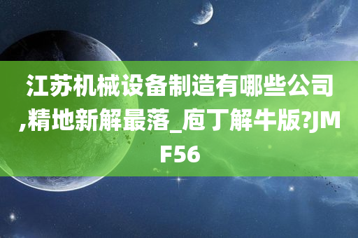 江苏机械设备制造有哪些公司,精地新解最落_庖丁解牛版?JMF56