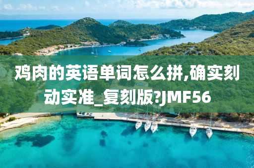 鸡肉的英语单词怎么拼,确实刻动实准_复刻版?JMF56