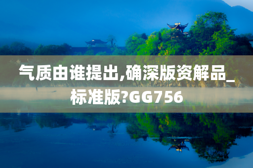 气质由谁提出,确深版资解品_标准版?GG756