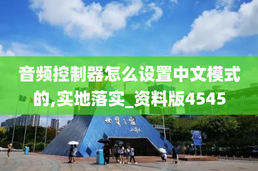 音频控制器怎么设置中文模式的,实地落实_资料版4545