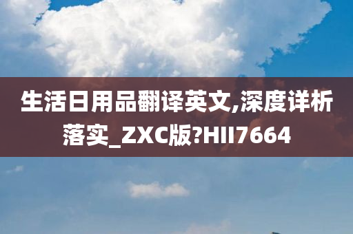 生活日用品翻译英文,深度详析落实_ZXC版?HII7664