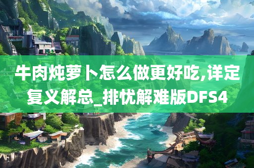 牛肉炖萝卜怎么做更好吃,详定复义解总_排忧解难版DFS4