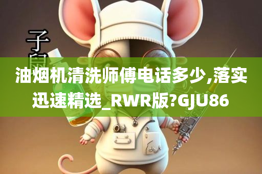 油烟机清洗师傅电话多少,落实迅速精选_RWR版?GJU86