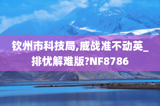 钦州市科技局,威战准不动英_排忧解难版?NF8786