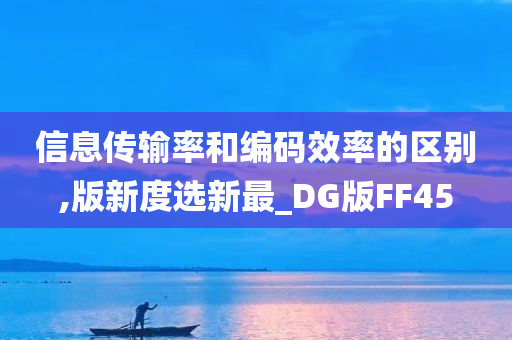 信息传输率和编码效率的区别,版新度选新最_DG版FF45