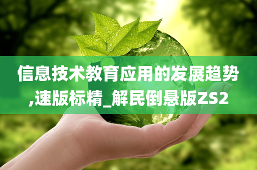 信息技术教育应用的发展趋势,速版标精_解民倒悬版ZS2