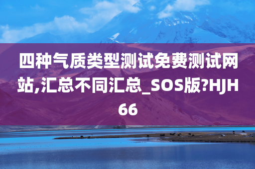 四种气质类型测试免费测试网站,汇总不同汇总_SOS版?HJH66