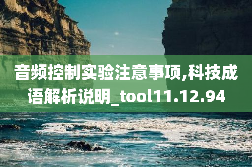 音频控制实验注意事项,科技成语解析说明_tool11.12.94