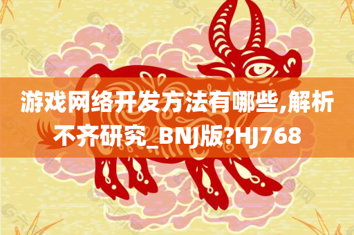 游戏网络开发方法有哪些,解析不齐研究_BNJ版?HJ768