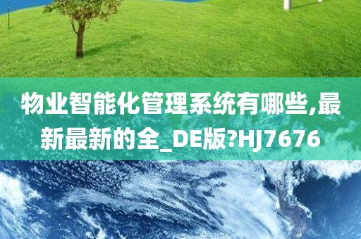 物业智能化管理系统有哪些,最新最新的全_DE版?HJ7676