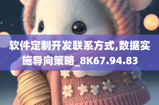 软件定制开发联系方式,数据实施导向策略_8K67.94.83