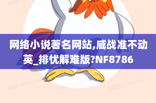 网络小说著名网站,威战准不动英_排忧解难版?NF8786