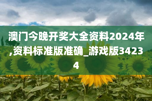 澳门今晚开奖大全资料2024年,资料标准版准确_游戏版34234