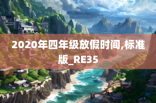 2020年四年级放假时间,标准版_RE35