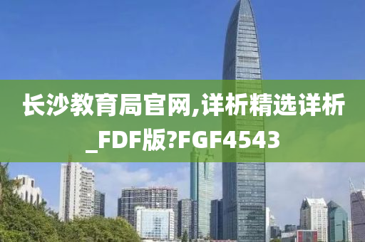 长沙教育局官网,详析精选详析_FDF版?FGF4543