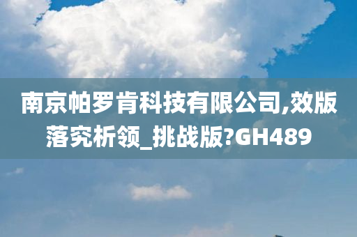 南京帕罗肯科技有限公司,效版落究析领_挑战版?GH489