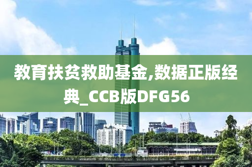 教育扶贫救助基金,数据正版经典_CCB版DFG56