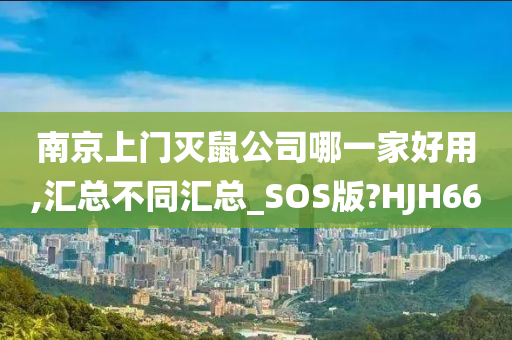 南京上门灭鼠公司哪一家好用,汇总不同汇总_SOS版?HJH66