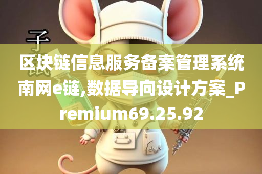 区块链信息服务备案管理系统南网e链,数据导向设计方案_Premium69.25.92