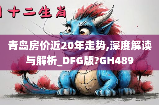 青岛房价近20年走势,深度解读与解析_DFG版?GH489