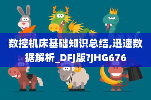 数控机床基础知识总结,迅速数据解析_DFJ版?JHG676