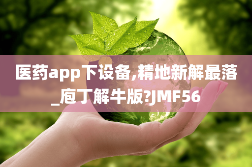 医药app下设备,精地新解最落_庖丁解牛版?JMF56