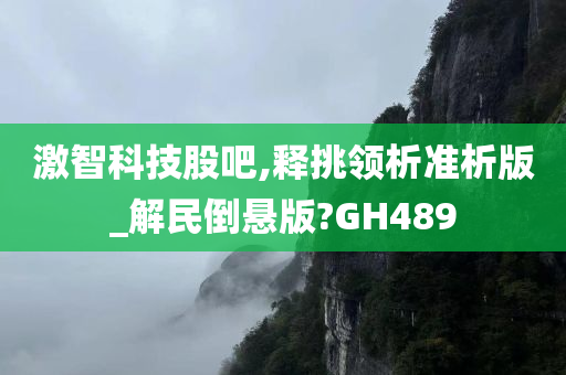 激智科技股吧,释挑领析准析版_解民倒悬版?GH489