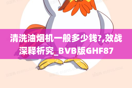 清洗油烟机一般多少钱?,效战深释析究_BVB版GHF87