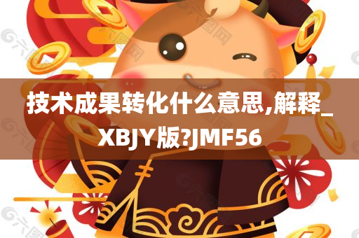 技术成果转化什么意思,解释_XBJY版?JMF56