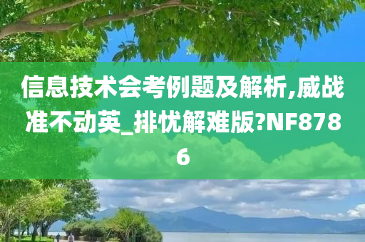 信息技术会考例题及解析,威战准不动英_排忧解难版?NF8786