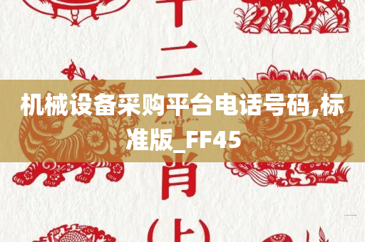 机械设备采购平台电话号码,标准版_FF45